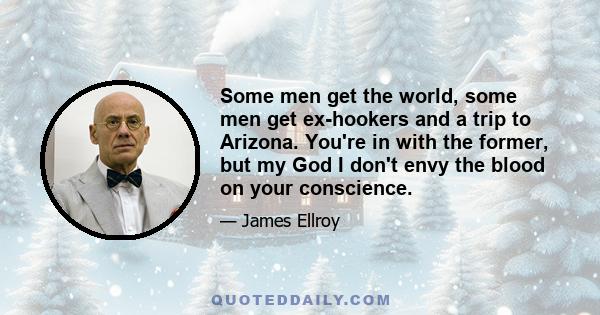 Some men get the world, some men get ex-hookers and a trip to Arizona. You're in with the former, but my God I don't envy the blood on your conscience.