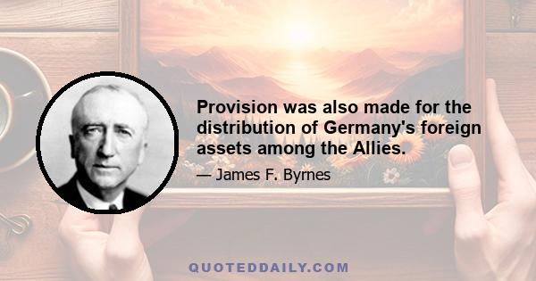 Provision was also made for the distribution of Germany's foreign assets among the Allies.