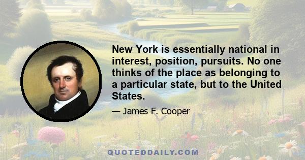 New York is essentially national in interest, position, pursuits. No one thinks of the place as belonging to a particular state, but to the United States.