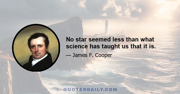 No star seemed less than what science has taught us that it is.