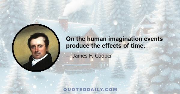 On the human imagination events produce the effects of time.