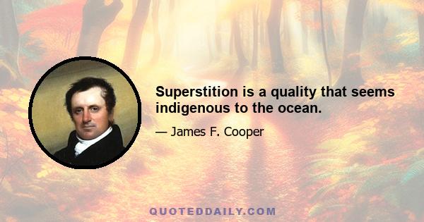 Superstition is a quality that seems indigenous to the ocean.