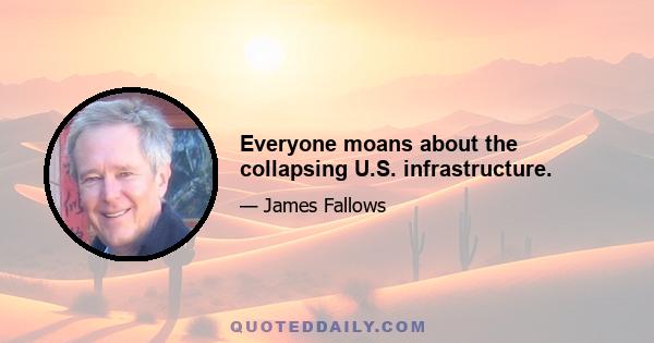 Everyone moans about the collapsing U.S. infrastructure.