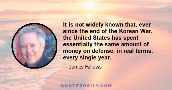 It is not widely known that, ever since the end of the Korean War, the United States has spent essentially the same amount of money on defense, in real terms, every single year.