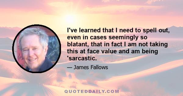 I've learned that I need to spell out, even in cases seemingly so blatant, that in fact I am not taking this at face value and am being 'sarcastic.