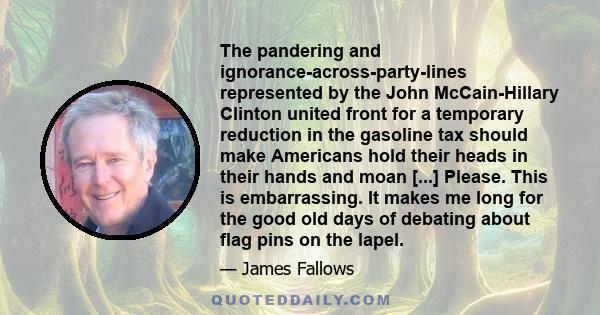 The pandering and ignorance-across-party-lines represented by the John McCain-Hillary Clinton united front for a temporary reduction in the gasoline tax should make Americans hold their heads in their hands and moan