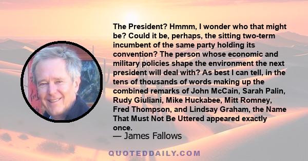 The President? Hmmm, I wonder who that might be? Could it be, perhaps, the sitting two-term incumbent of the same party holding its convention? The person whose economic and military policies shape the environment the