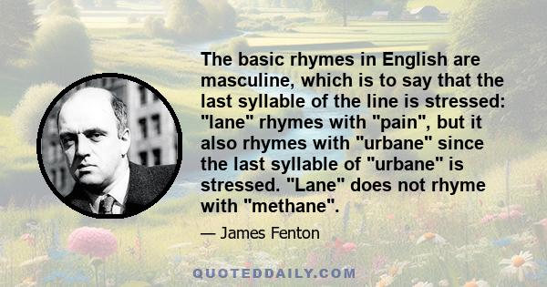 The basic rhymes in English are masculine, which is to say that the last syllable of the line is stressed: lane rhymes with pain, but it also rhymes with urbane since the last syllable of urbane is stressed. Lane does