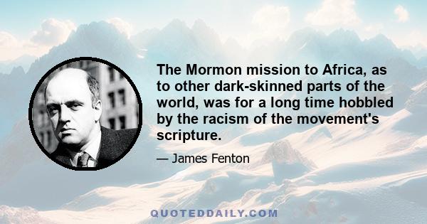 The Mormon mission to Africa, as to other dark-skinned parts of the world, was for a long time hobbled by the racism of the movement's scripture.