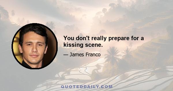 You don't really prepare for a kissing scene.