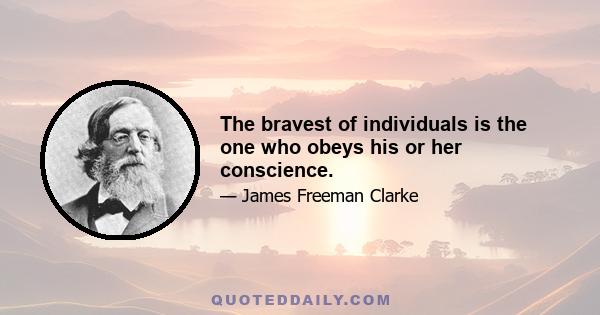 The bravest of individuals is the one who obeys his or her conscience.