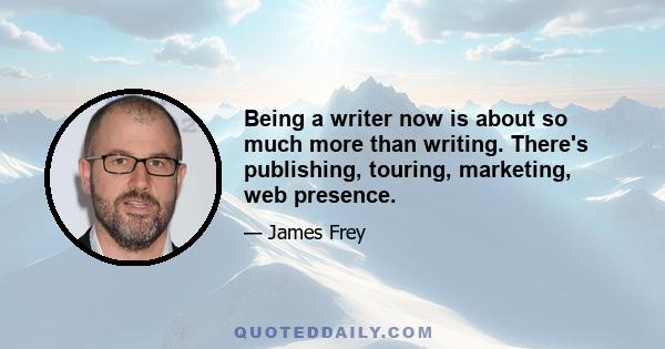 Being a writer now is about so much more than writing. There's publishing, touring, marketing, web presence.