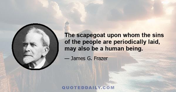 The scapegoat upon whom the sins of the people are periodically laid, may also be a human being.