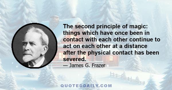 The second principle of magic: things which have once been in contact with each other continue to act on each other at a distance after the physical contact has been severed.