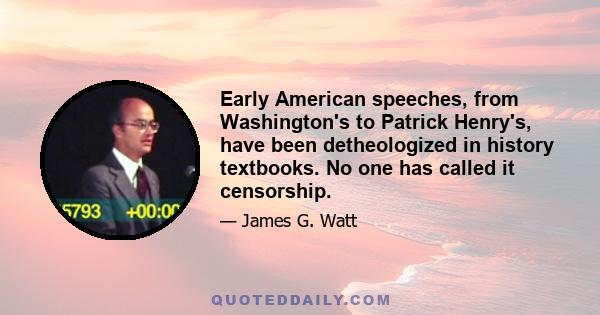 Early American speeches, from Washington's to Patrick Henry's, have been detheologized in history textbooks. No one has called it censorship.