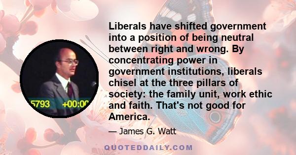 Liberals have shifted government into a position of being neutral between right and wrong. By concentrating power in government institutions, liberals chisel at the three pillars of society: the family unit, work ethic