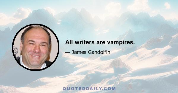 All writers are vampires.