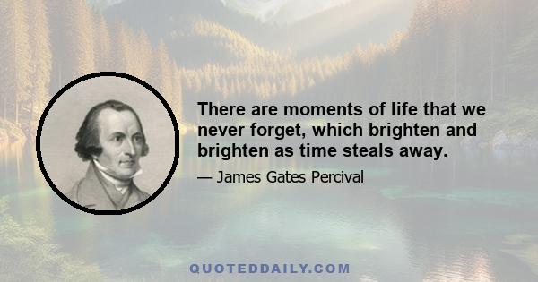 There are moments of life that we never forget, which brighten and brighten as time steals away.