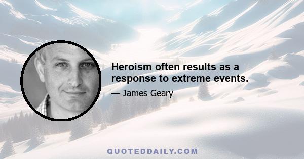 Heroism often results as a response to extreme events.