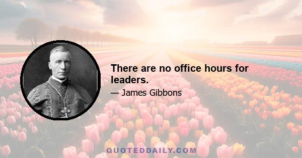 There are no office hours for leaders.