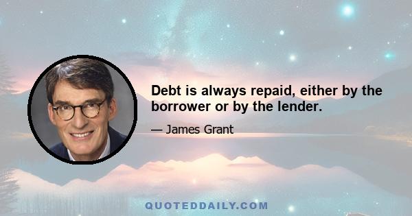 Debt is always repaid, either by the borrower or by the lender.