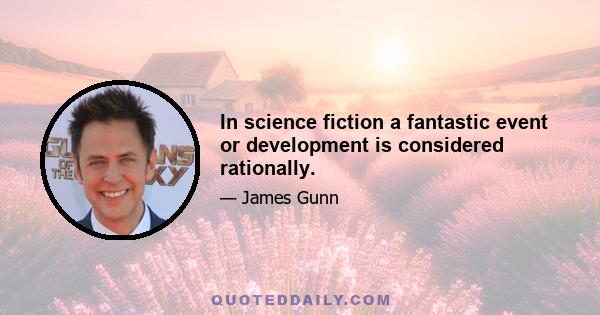 In science fiction a fantastic event or development is considered rationally.