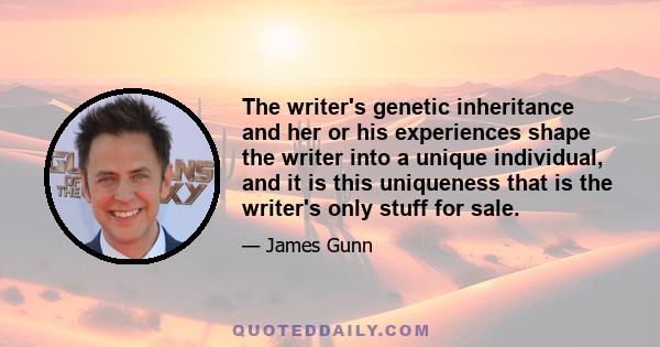 The writer's genetic inheritance and her or his experiences shape the writer into a unique individual, and it is this uniqueness that is the writer's only stuff for sale.