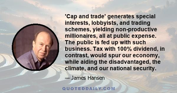 'Cap and trade' generates special interests, lobbyists, and trading schemes, yielding non-productive millionaires, all at public expense. The public is fed up with such business. Tax with 100% dividend, in contrast,