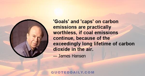 'Goals' and 'caps' on carbon emissions are practically worthless, if coal emissions continue, because of the exceedingly long lifetime of carbon dioxide in the air.