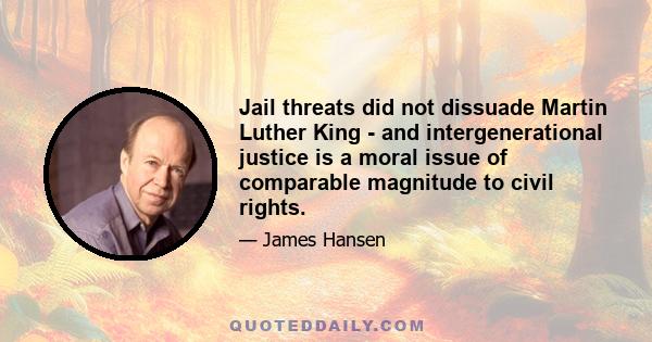 Jail threats did not dissuade Martin Luther King - and intergenerational justice is a moral issue of comparable magnitude to civil rights.