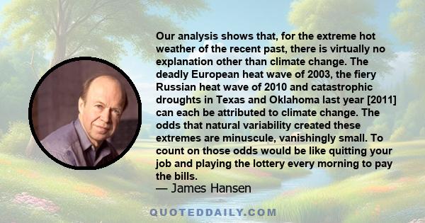 Our analysis shows that, for the extreme hot weather of the recent past, there is virtually no explanation other than climate change. The deadly European heat wave of 2003, the fiery Russian heat wave of 2010 and