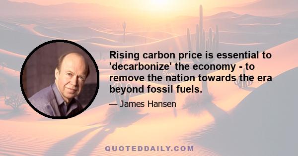 Rising carbon price is essential to 'decarbonize' the economy - to remove the nation towards the era beyond fossil fuels.