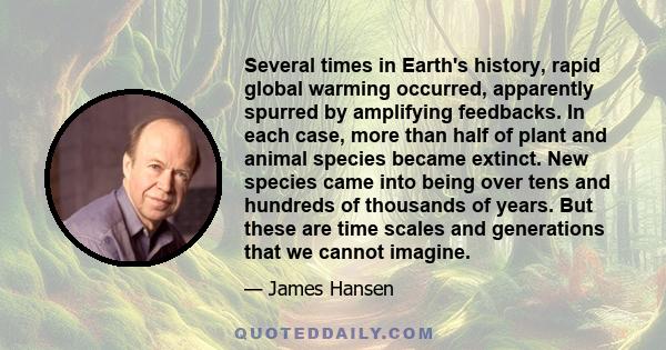 Several times in Earth's history, rapid global warming occurred, apparently spurred by amplifying feedbacks. In each case, more than half of plant and animal species became extinct. New species came into being over tens 