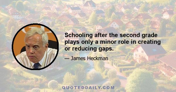 Schooling after the second grade plays only a minor role in creating or reducing gaps.