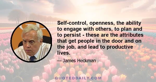 Self-control, openness, the ability to engage with others, to plan and to persist - these are the attributes that get people in the door and on the job, and lead to productive lives.