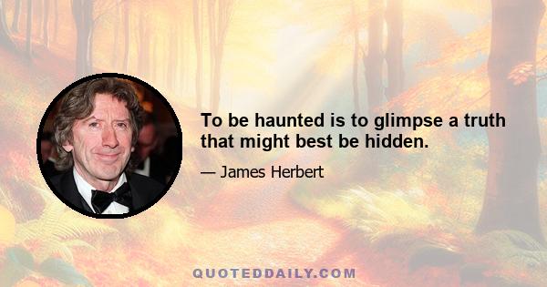 To be haunted is to glimpse a truth that might best be hidden.