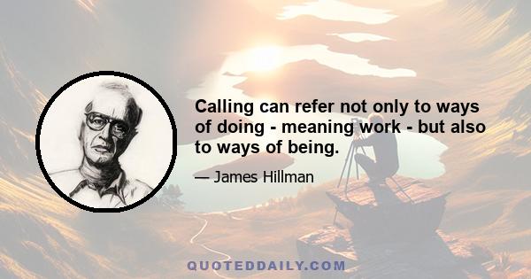 Calling can refer not only to ways of doing - meaning work - but also to ways of being.