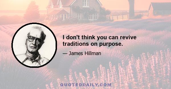 I don't think you can revive traditions on purpose.