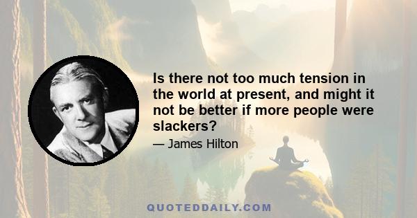 Is there not too much tension in the world at present, and might it not be better if more people were slackers?