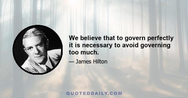 We believe that to govern perfectly it is necessary to avoid governing too much.