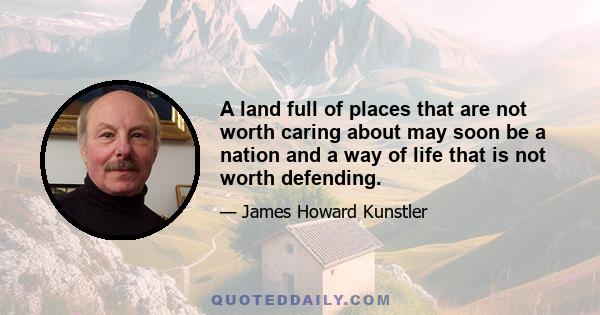 A land full of places that are not worth caring about may soon be a nation and a way of life that is not worth defending.