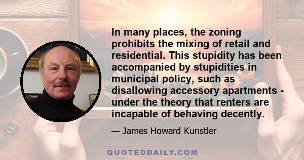 In many places, the zoning prohibits the mixing of retail and residential. This stupidity has been accompanied by stupidities in municipal policy, such as disallowing accessory apartments - under the theory that renters 