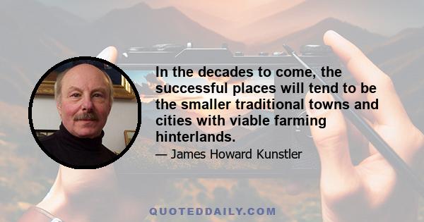 In the decades to come, the successful places will tend to be the smaller traditional towns and cities with viable farming hinterlands.