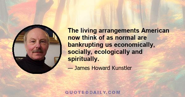 The living arrangements American now think of as normal are bankrupting us economically, socially, ecologically and spiritually.