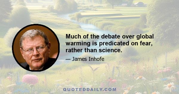 Much of the debate over global warming is predicated on fear, rather than science.