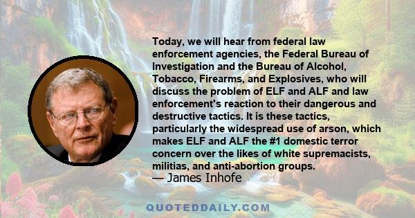 Today, we will hear from federal law enforcement agencies, the Federal Bureau of Investigation and the Bureau of Alcohol, Tobacco, Firearms, and Explosives, who will discuss the problem of ELF and ALF and law