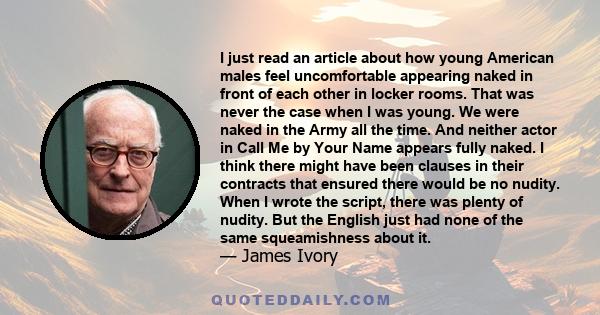 I just read an article about how young American males feel uncomfortable appearing naked in front of each other in locker rooms. That was never the case when I was young. We were naked in the Army all the time. And
