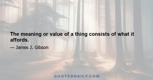 The meaning or value of a thing consists of what it affords.