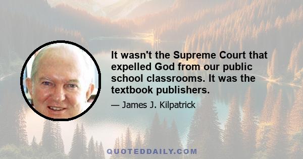 It wasn't the Supreme Court that expelled God from our public school classrooms. It was the textbook publishers.