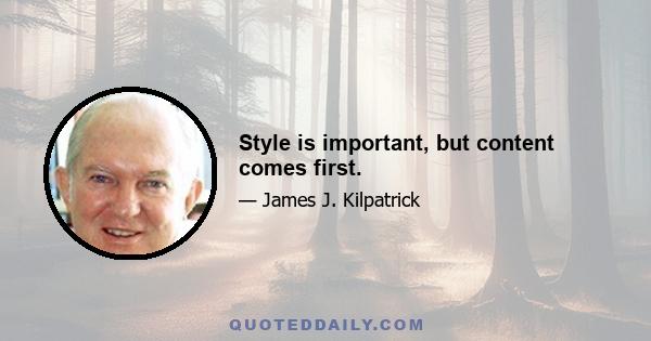 Style is important, but content comes first.